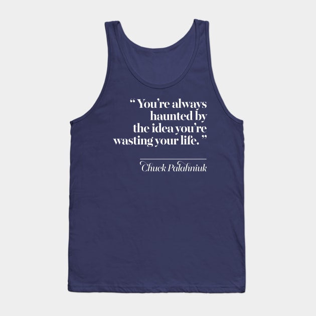 You’re always haunted by the idea you’re wasting your life. Tank Top by DankFutura